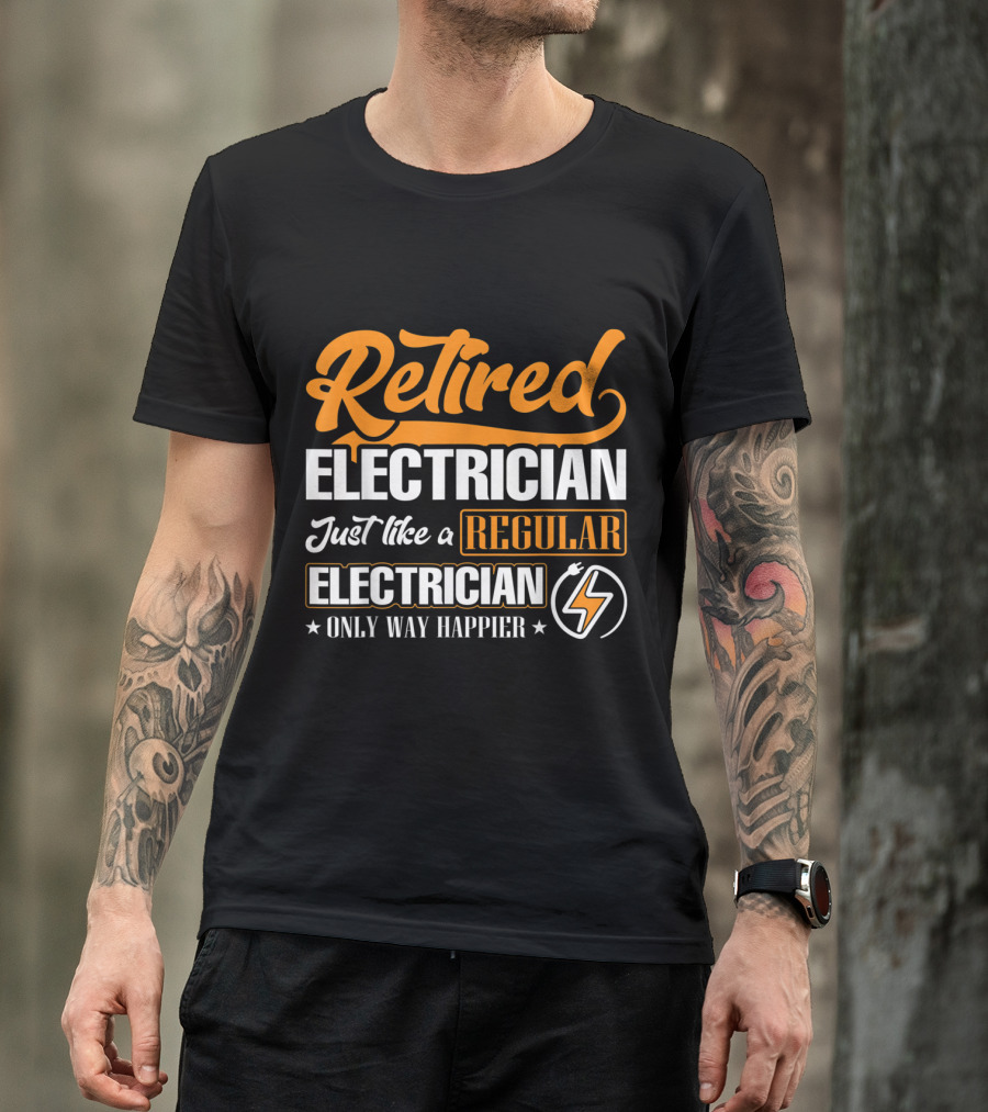 Retired Electrician Just Like A Regular Electrician Only Way Happier T-Shirt