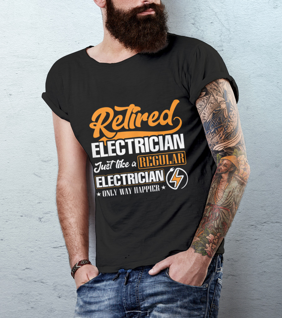 Retired Electrician Just Like A Regular Electrician Only Way Happier T-Shirt