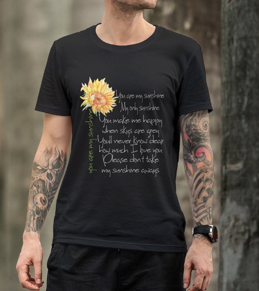 You Are My Sunshine My Only Sunshine Sunflower You Make Me Happy When Skies Are Grey T-Shirt