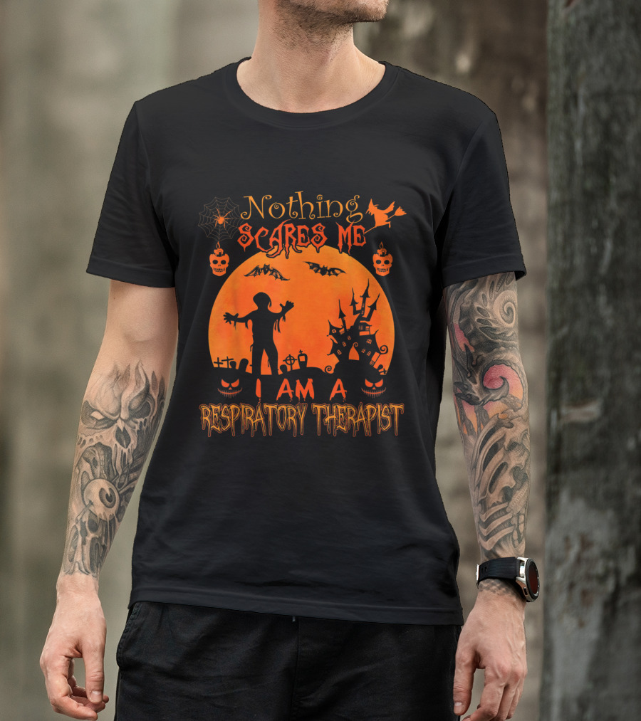 Nothing Scares Me I Am A Respiratory Therapist T-Shirt