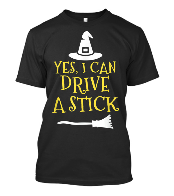 Yes I Can Drive A Stick Witch Hat Broomstick Halloween T-Shirt