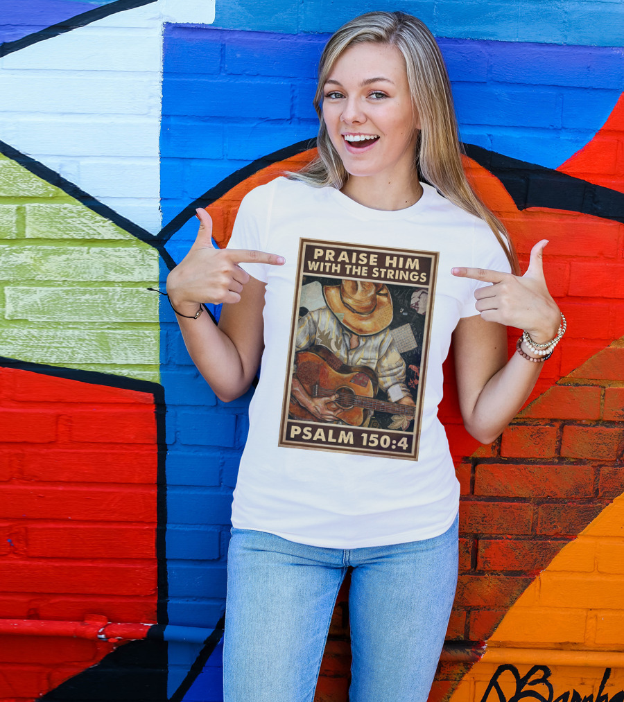 Praise Him With The Strings Psalm 150:4 T-Shirt