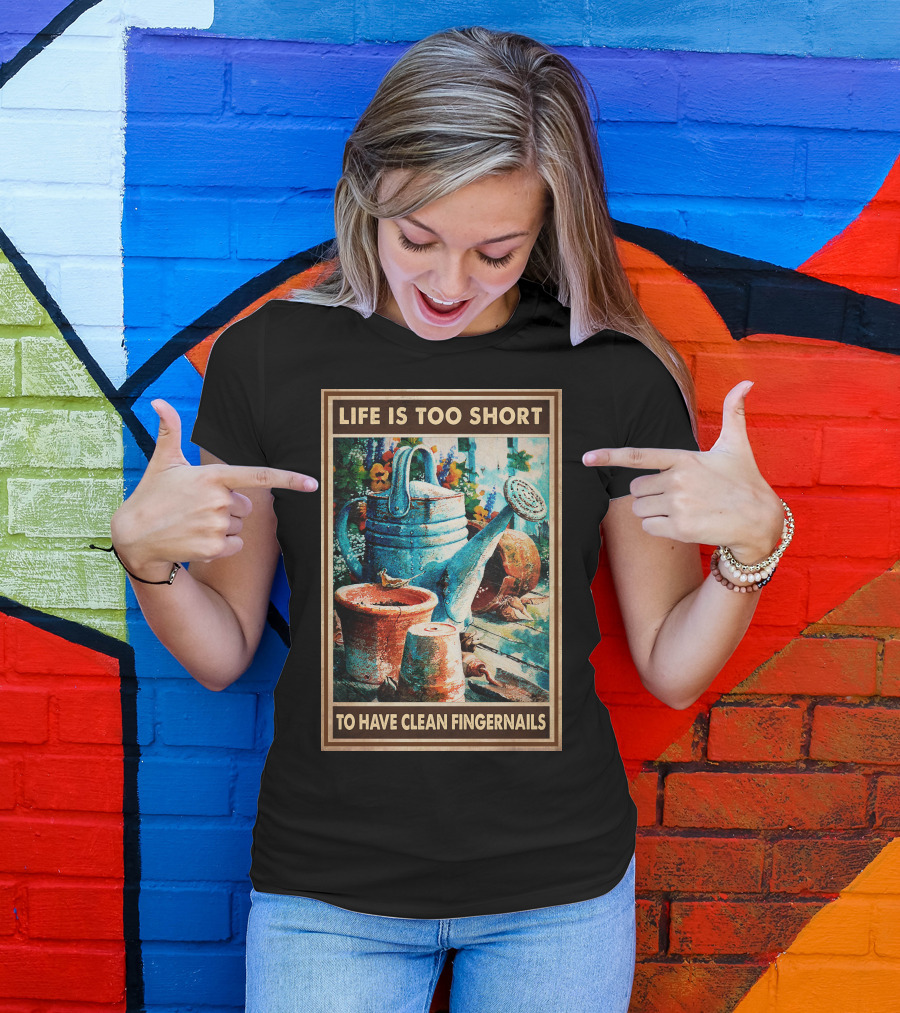 Life Is Too Short To Have Clean Fingernails Vintage Gardening Watering Can And Flower Pots T-Shirt
