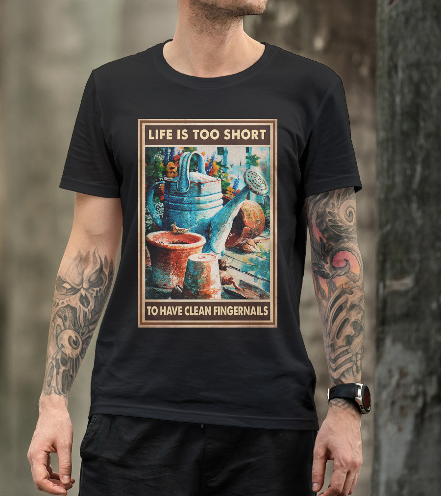 Life Is Too Short To Have Clean Fingernails Vintage Gardening Watering Can And Flower Pots T-Shirt