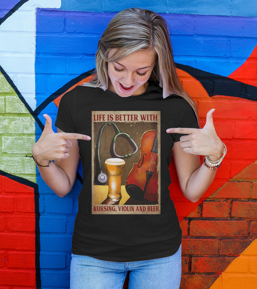 Life Is Better With Nursing Violin And Beer T-Shirt
