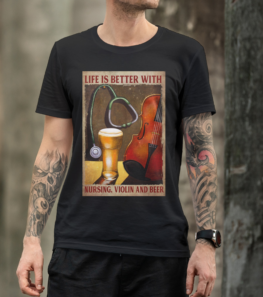 Life Is Better With Nursing Violin And Beer T-Shirt