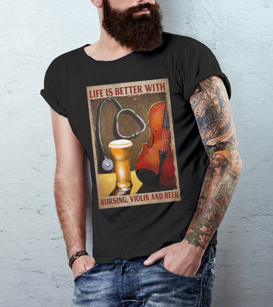 Life Is Better With Nursing Violin And Beer T-Shirt