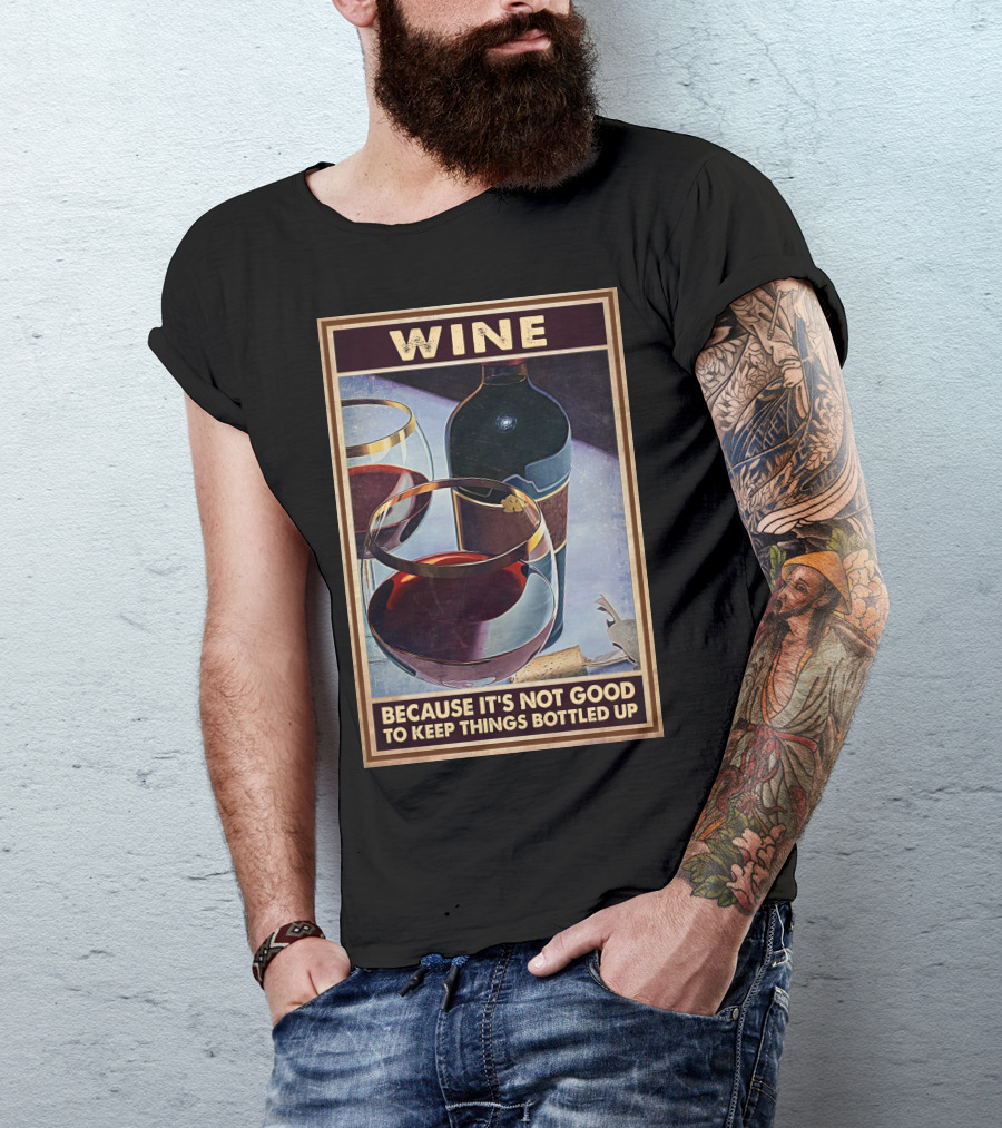 Wine Because It's Not Good To Keep Things Bottled Up T-Shirt
