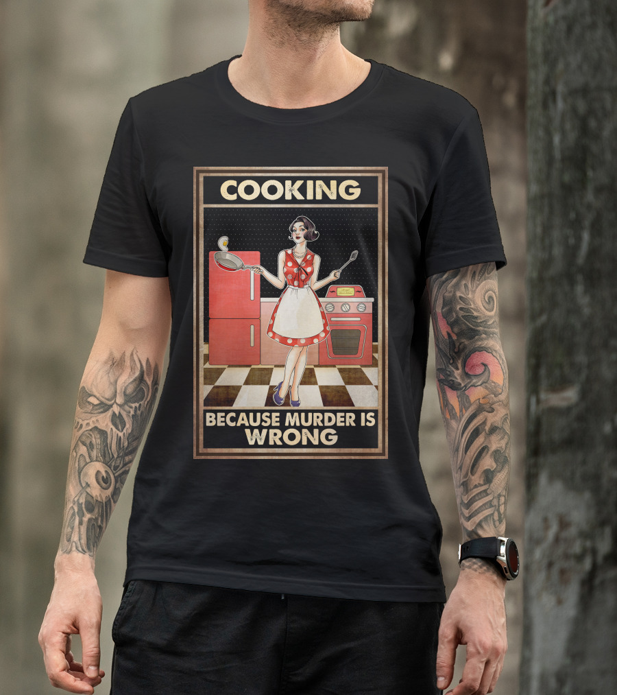 Cooking Because Murder Is Wrong T-Shirt