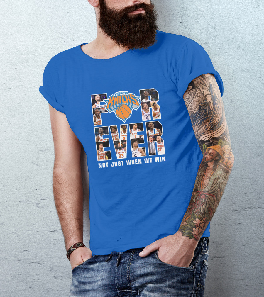 New York Knicks Forever Not Just When We Win T-Shirt