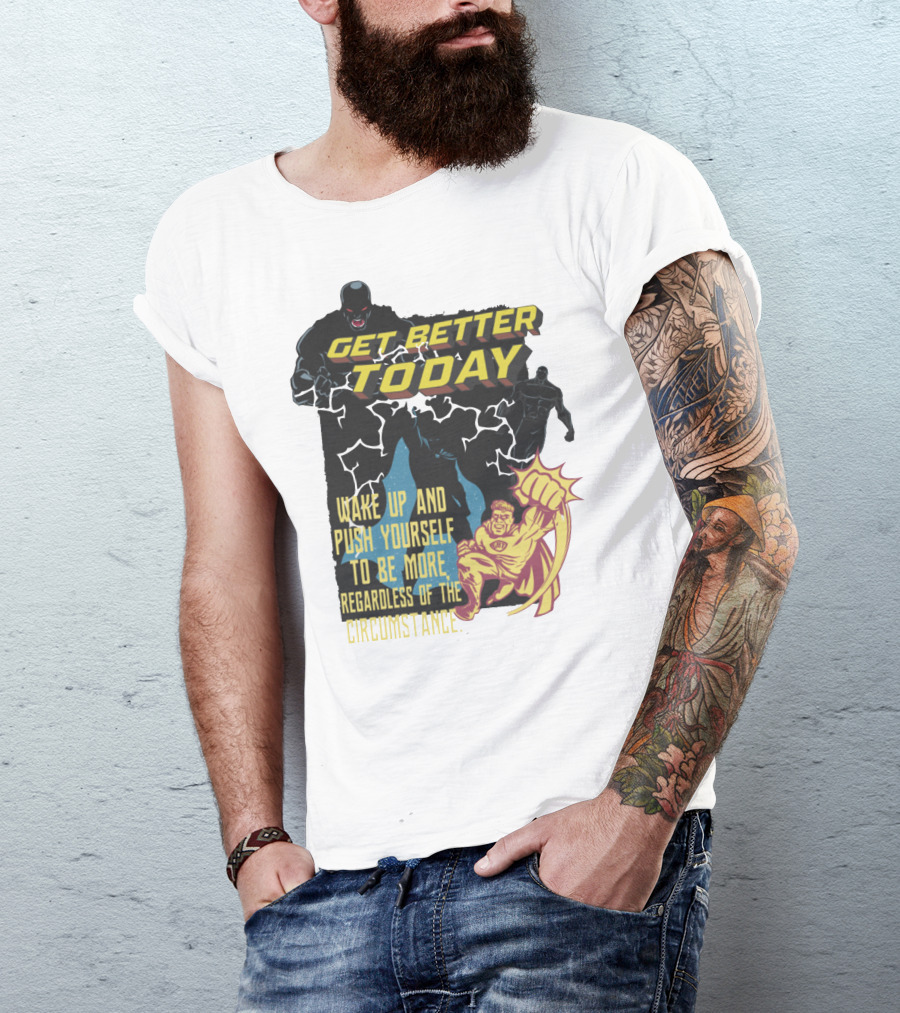 Get Better Today Wake Up And Push Yourself To Be More Regardless Of The Circumstance T-Shirt