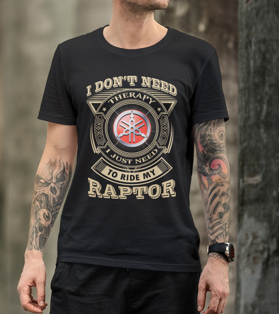 I Don't Need Therapy I Just Need To Ride My Yamaha Raptor T-Shirt