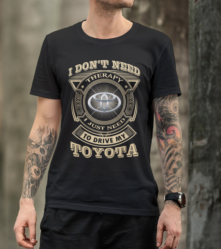 I Don't Need Therapy I Just Need To Drive My Toyota T-Shirt
