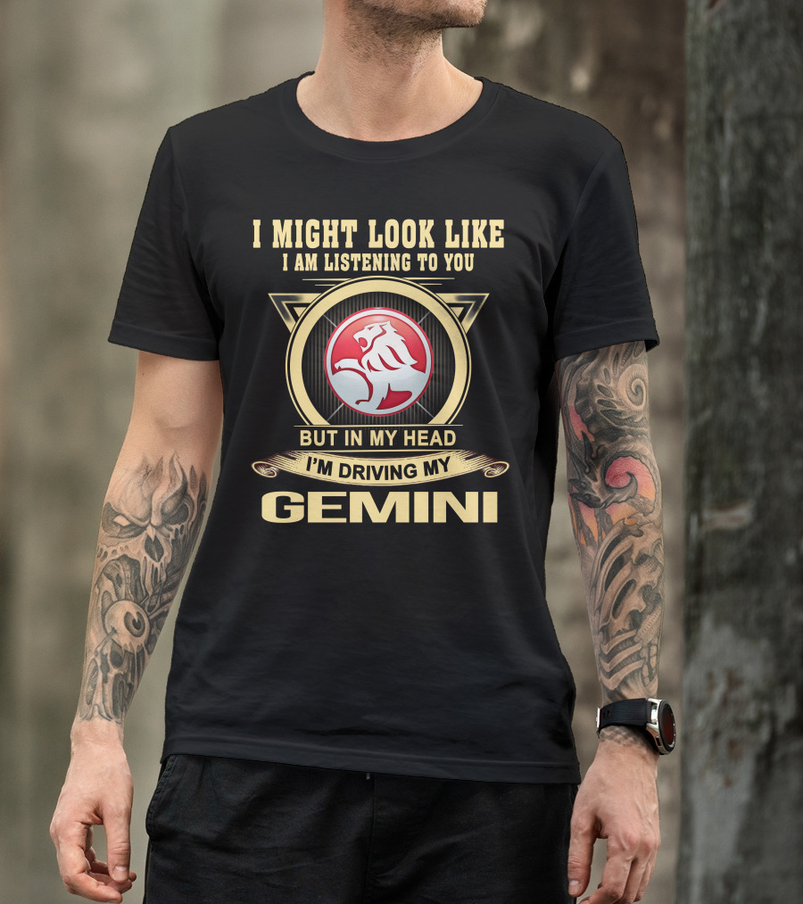 I Might Look Like I Am Listening To You But In My Head I'm Driving My Gemini T-Shirt