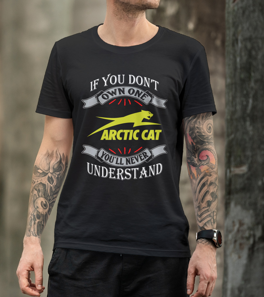 If You Don't Own One You'll Never Understand Arctic Cat T-Shirt