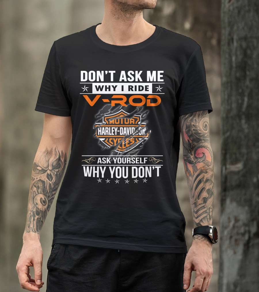 Don't Ask Me Why I Ride V-Rod Harley Davidson Motor Cycles Ask Yourself Why You Don't T-Shirt