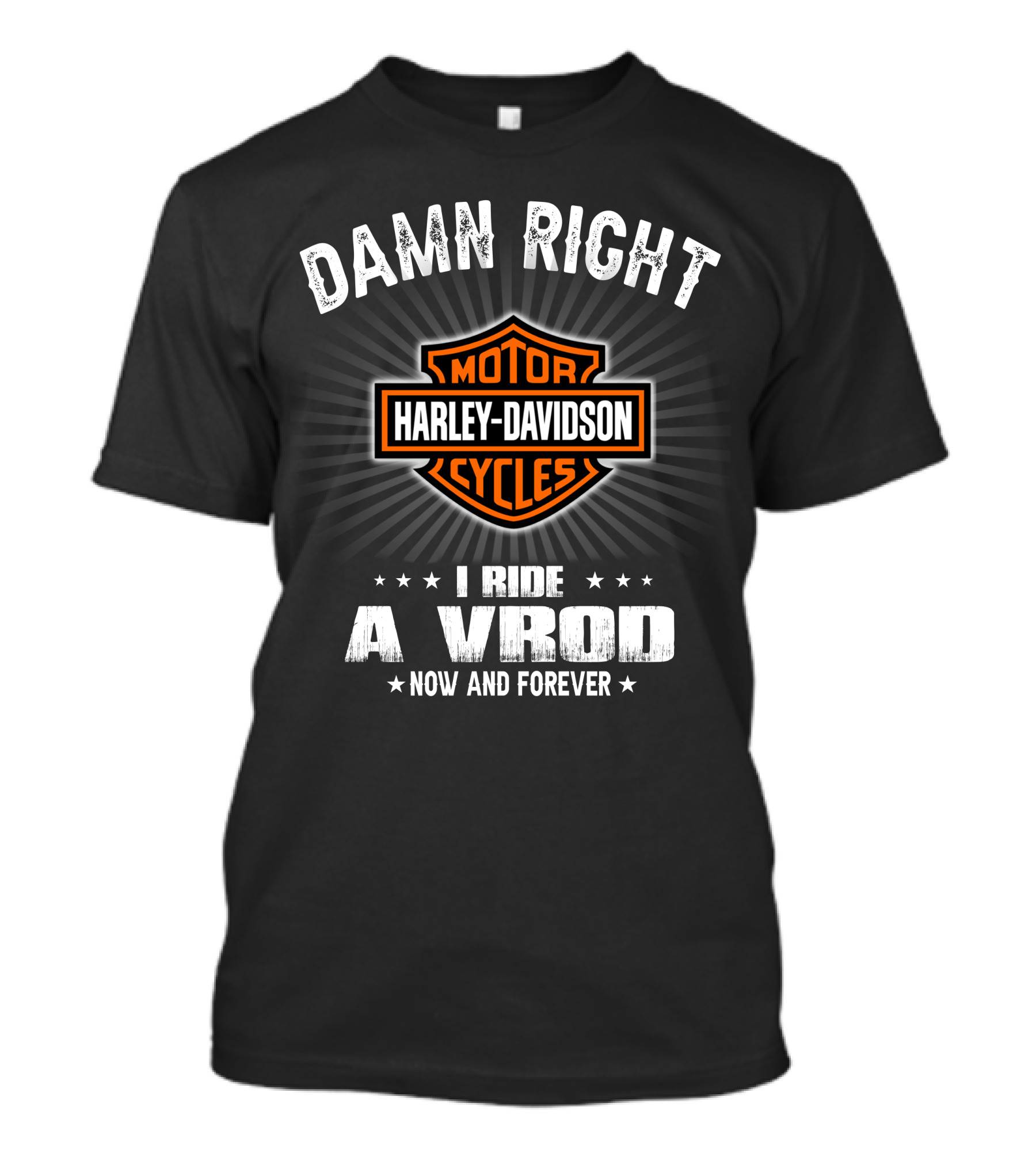 Damn Right Harley Davidson Motor Cycles I Ride A Vrod Now And Forever T-Shirt