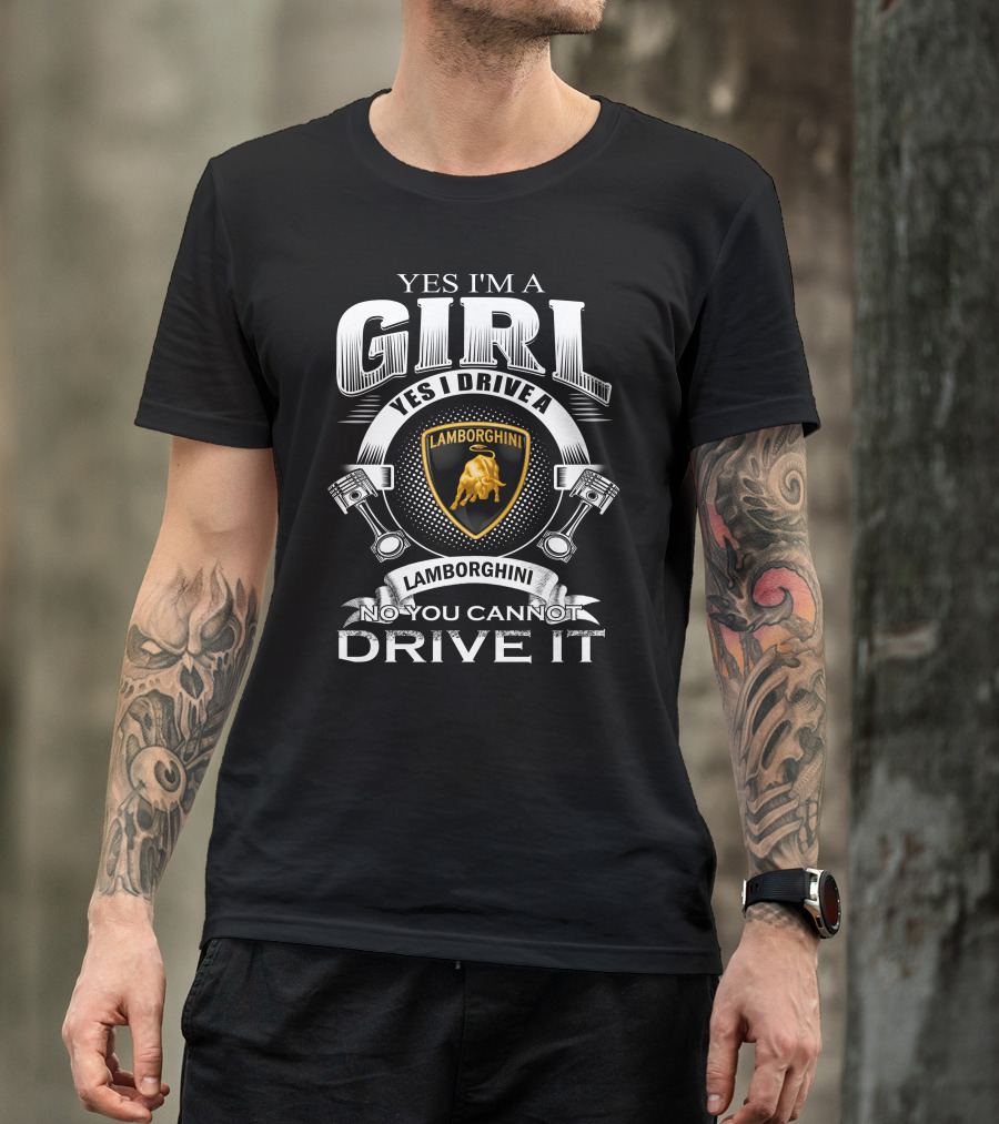 Yes I'm A Girl Yes I Drive A Lamborghini No You Cannot Drive It Lamborghini T-Shirt