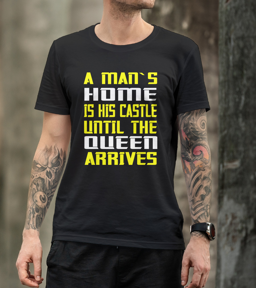 A Man's Home Is His Castle Until The Queen Arrives T-Shirt