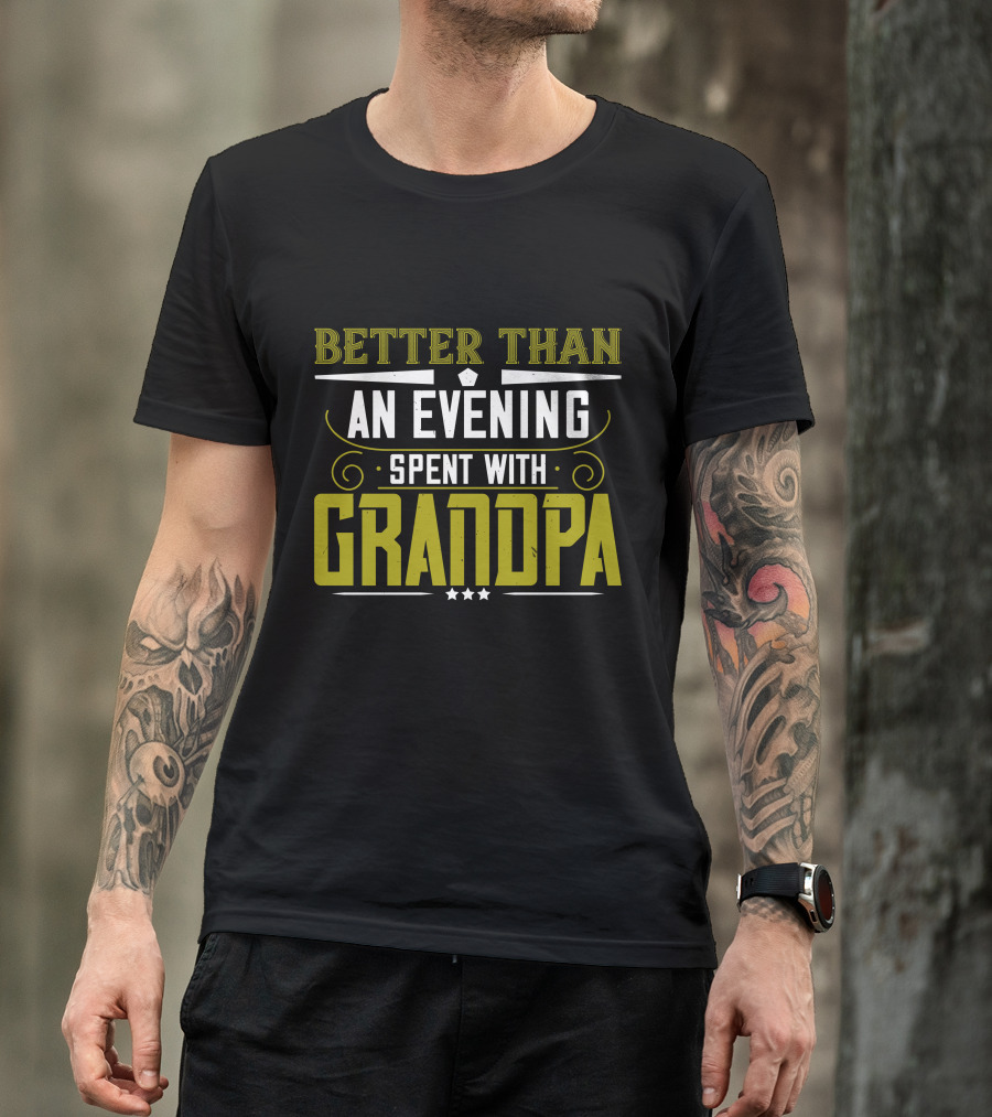 Better Than An Evening Spent With Grandpa Bold Statement Typography T-Shirt