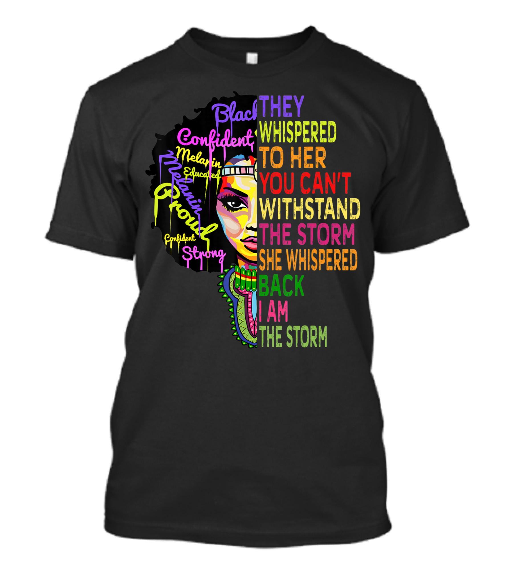 Black Confident Melanin Proud Strong Educated They Whispered To Her You Can't Withstand The Storm She Whispered Back I Am The Storm T-Shirt