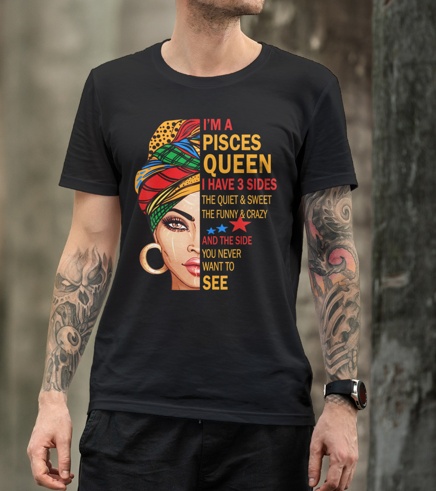 I'm A Pisces Queen I Have 3 Sides The Quiet Sweet Funny Crazy Never Want To See T-Shirt
