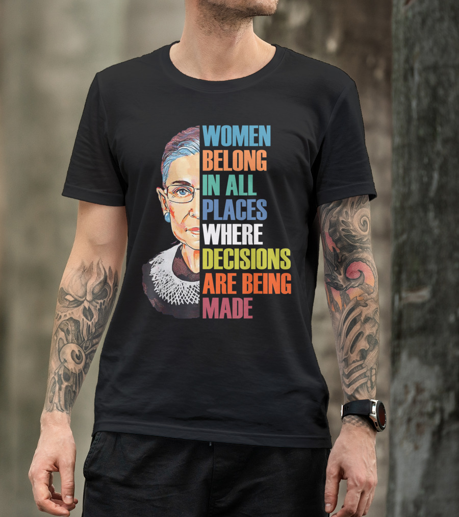 Women Belong In All Places Where Decisions Are Being Made Ruth Bader Ginsburg RBG T-Shirt