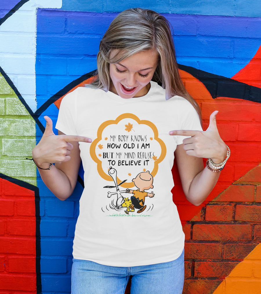 My Body Knows How Old I Am But My Mind Refuse To Believe It Peanuts Characters Autumn Leaves T-Shirt