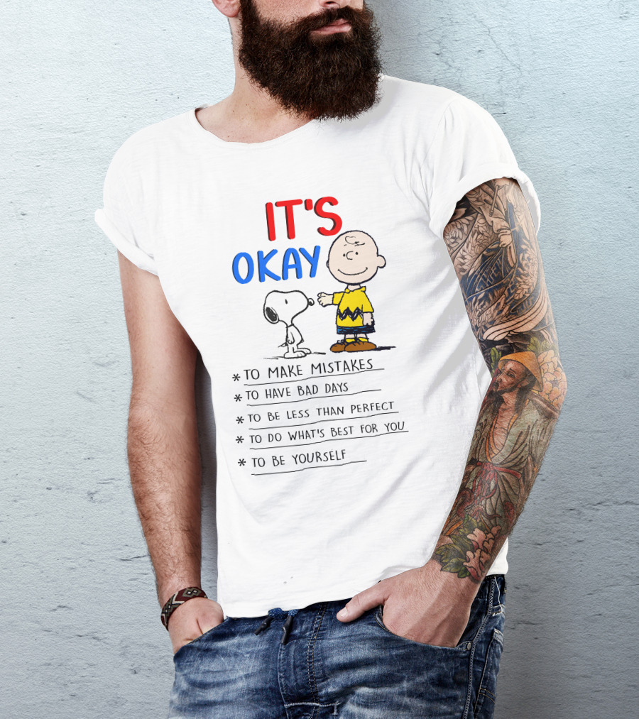 IT'S OKAY TO MAKE MISTAKES TO HAVE BAD DAYS TO BE LESS THAN PERFECT TO DO WHAT'S BEST FOR YOU TO BE YOURSELF T-Shirt