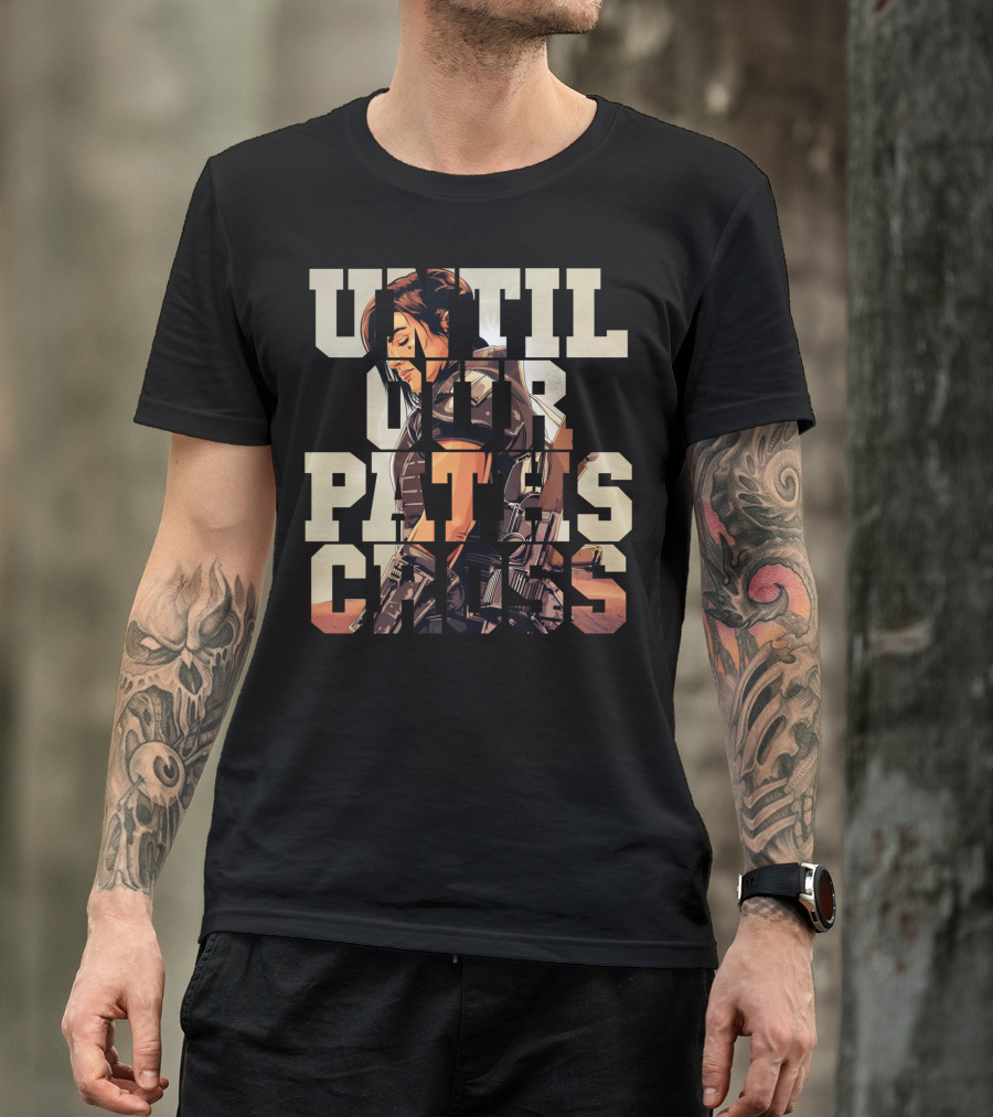 Until Our Paths Cross Only Today T-Shirt