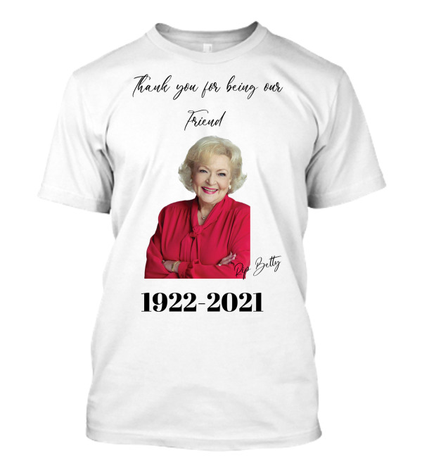 Thank You For Being Our Friend RIP Betty 1922-2021 T-Shirt