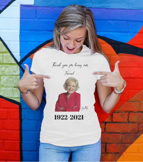Thank You For Being Our Friend RIP Betty 1922-2021 T-Shirt