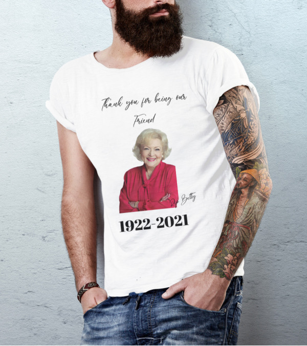 Thank You For Being Our Friend RIP Betty 1922-2021 T-Shirt