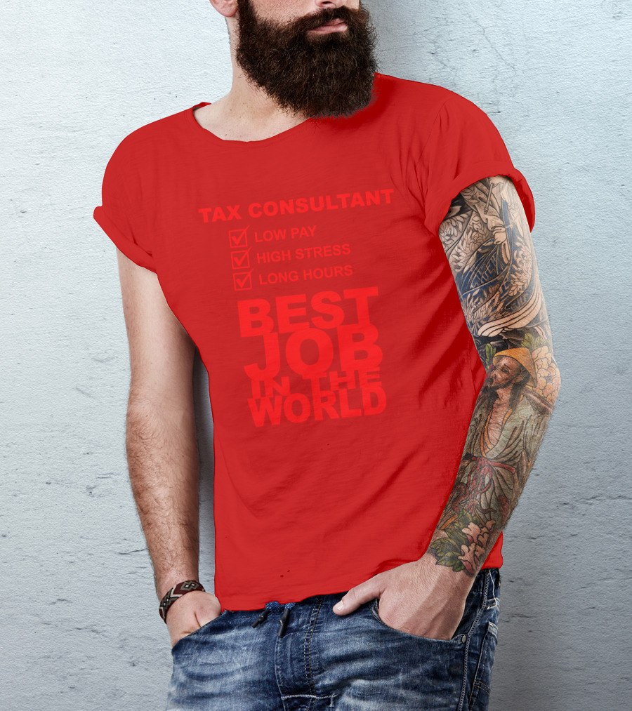 TAX CONSULTANT LOW PAY HIGH STRESS LONG HOURS BEST JOB IN THE WORLD T-Shirt