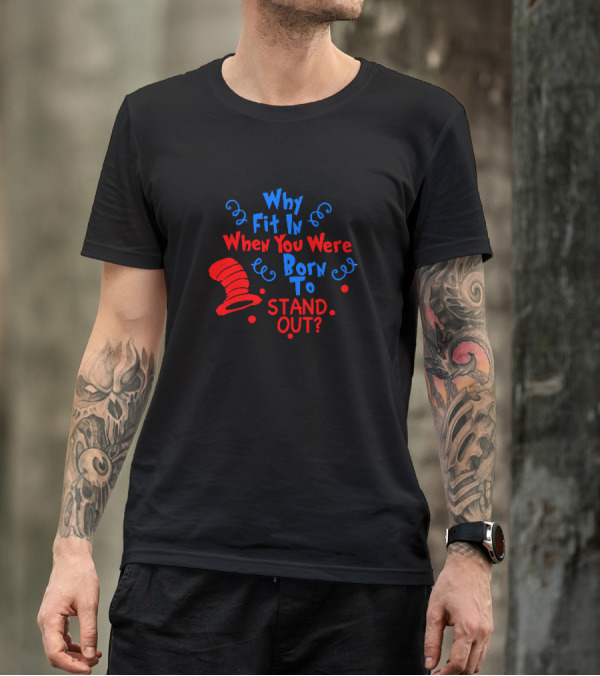 Why Fit In When You Were Born To Stand Out Dr Seuss Cat In The Hat Inspired T-Shirt