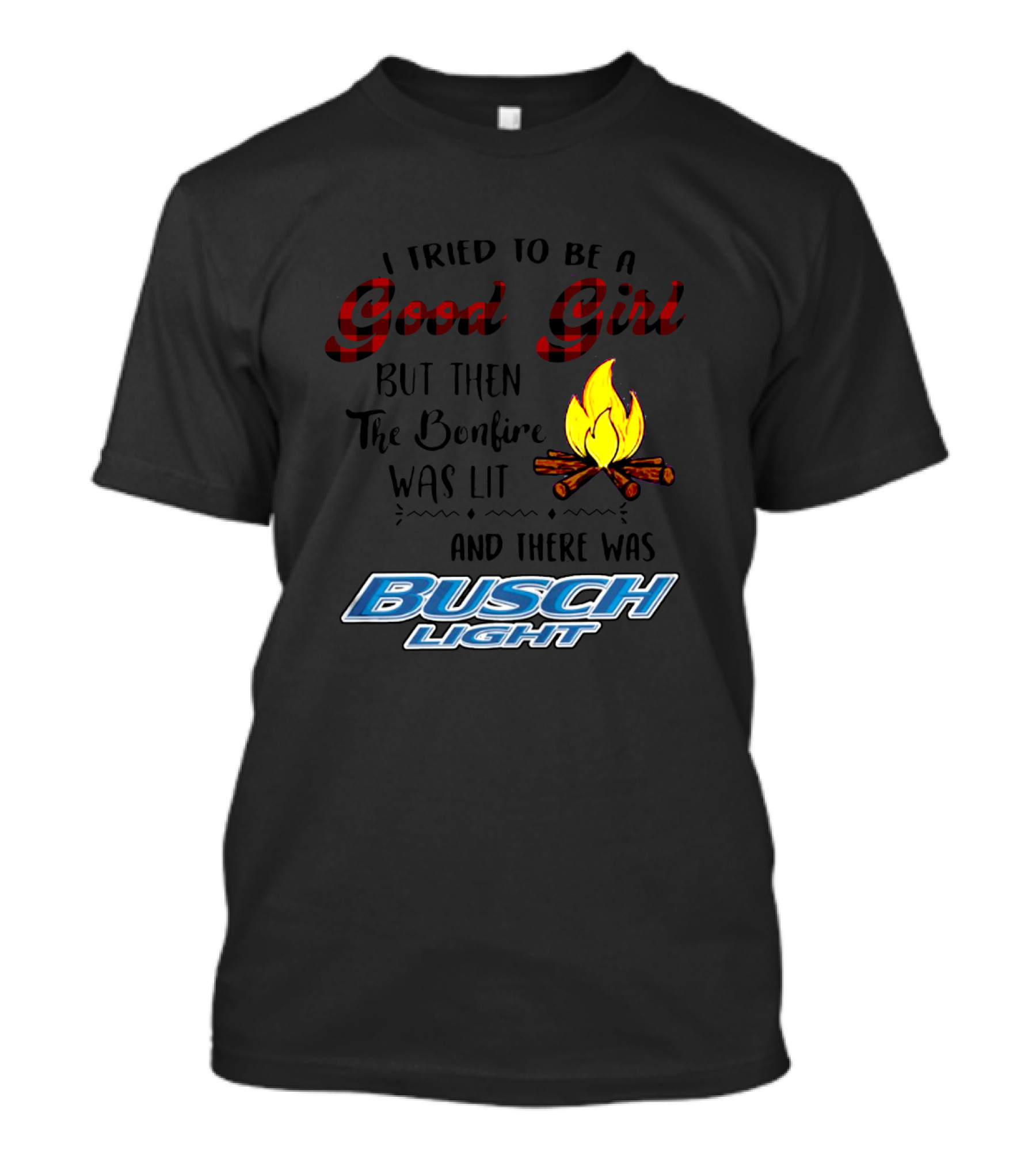 I Tried To Be A Good Girl But Then The Bonfire Was Lit And There Was Busch Light T-Shirt