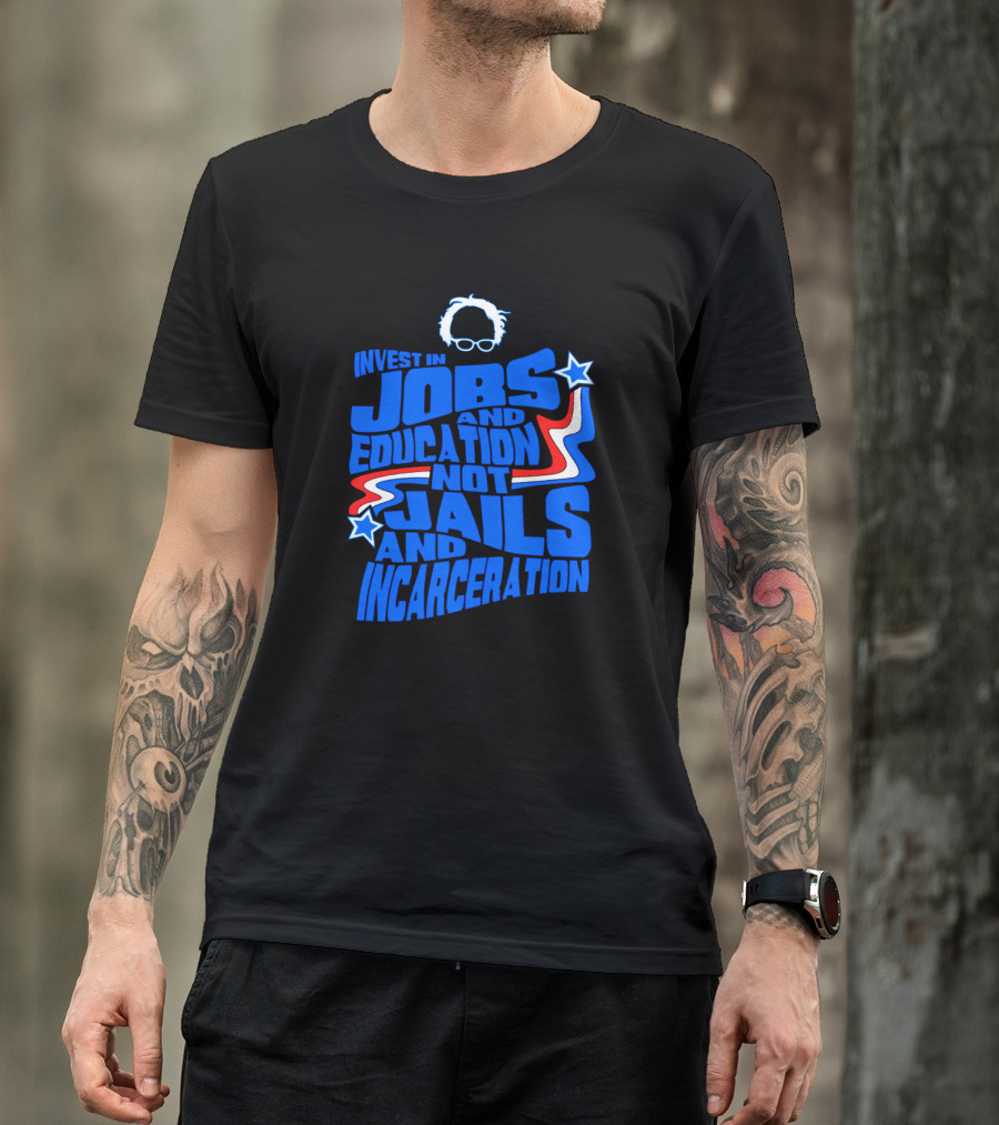 Invest In Jobs And Education Not Jails And Incarceration Bernie Sanders T-Shirt