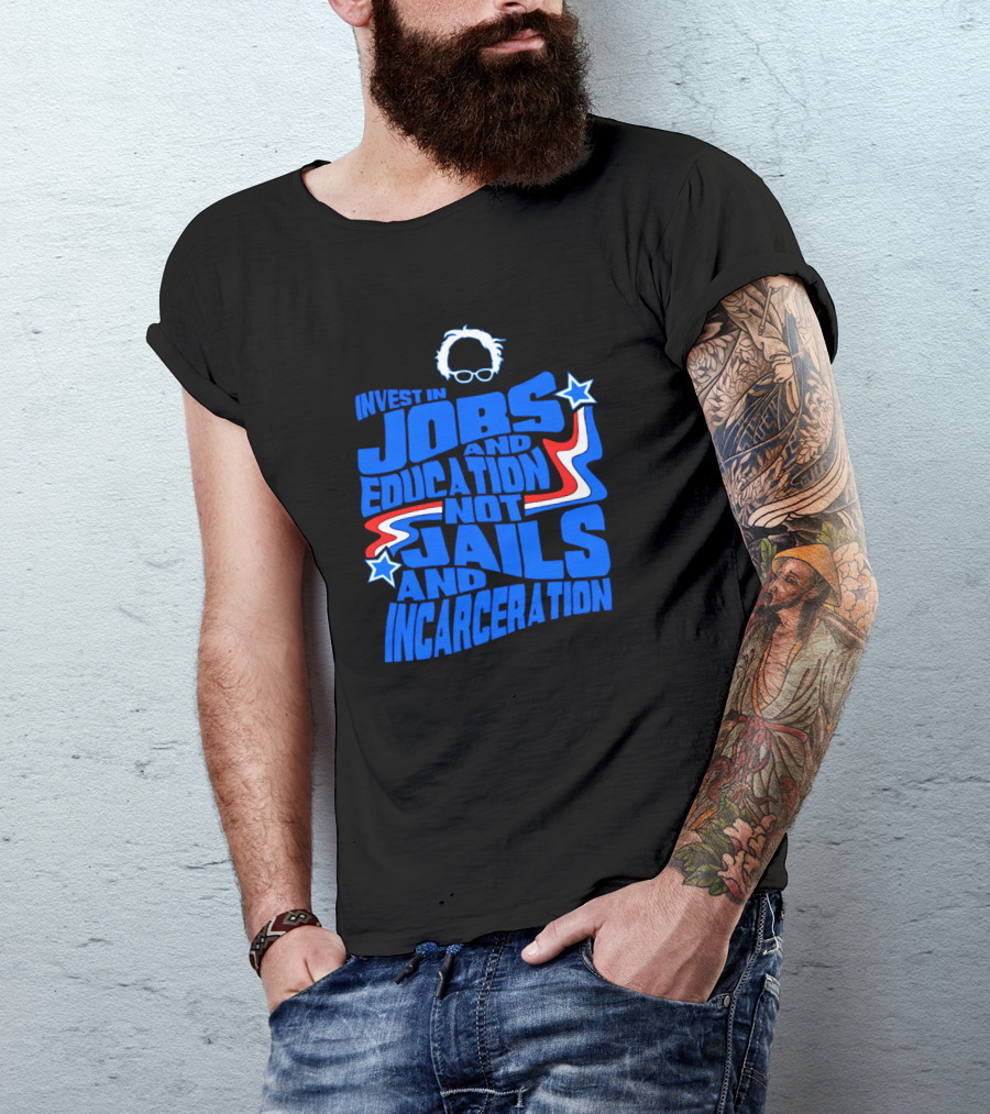 Invest In Jobs And Education Not Jails And Incarceration Bernie Sanders T-Shirt