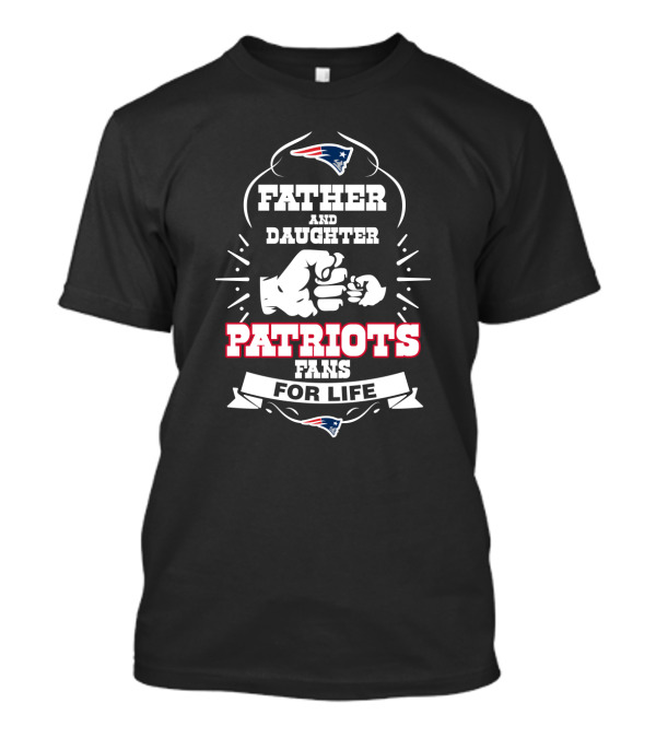 Father And Daughter Patriots Fans For Life New England Football Enthusiasts T-Shirt