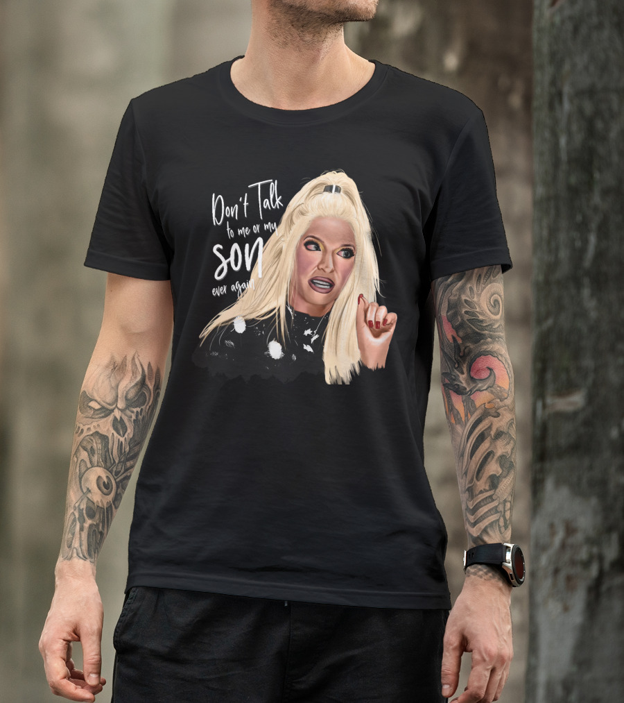 Don't Talk To Me Or My Son Ever Again Angry Erika Jayne T-Shirt
