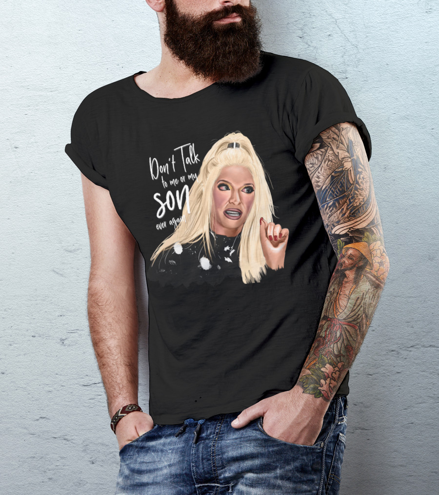 Don't Talk To Me Or My Son Ever Again Angry Erika Jayne T-Shirt