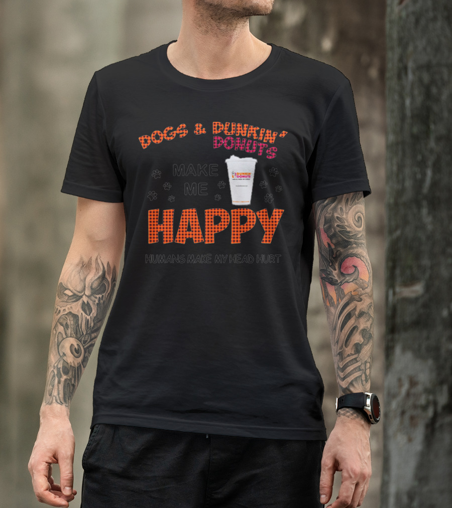 Dogs Dunkin Donuts Make Me Happy Humans Make My Head Hurt T-Shirt