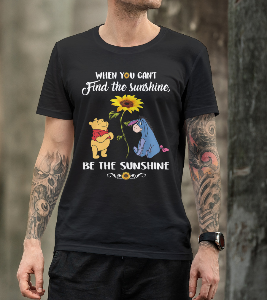 When You Can't Find The Sunshine Be The Sunshine Pooh And Sunflower With Eeyore T-Shirt