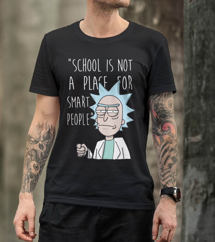 Rick Sanchez Quote School Is Not A Place For Smart People T-Shirt