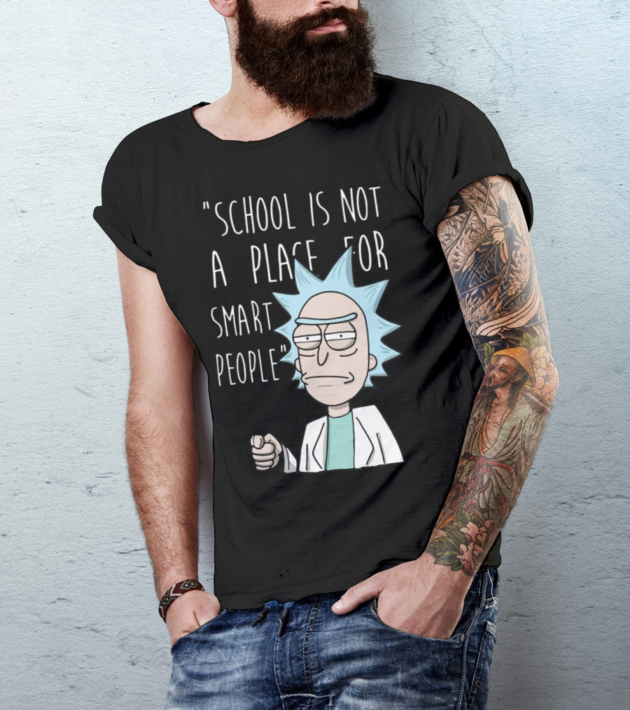 Rick Sanchez Quote School Is Not A Place For Smart People T-Shirt