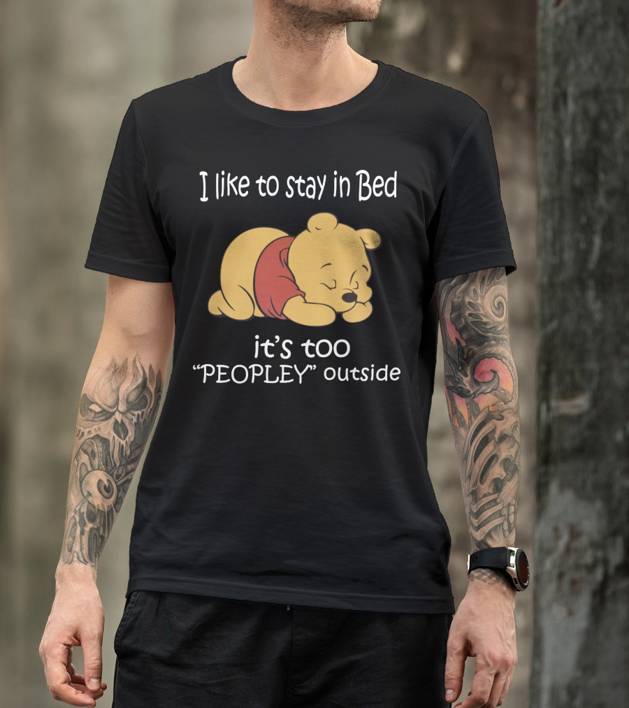 Winnie The Pooh I Like To Stay In Bed It’s Too Peopley Outside T-Shirt