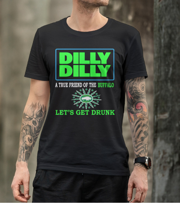 Dilly Dilly A True Friend Of The Buffalo St Patrick's Day Let's Get Drunk T-Shirt