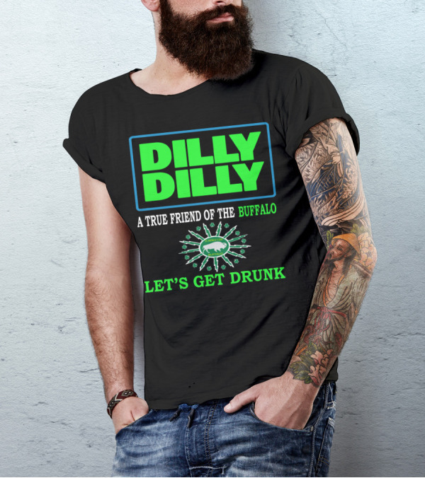 Dilly Dilly A True Friend Of The Buffalo St Patrick's Day Let's Get Drunk T-Shirt