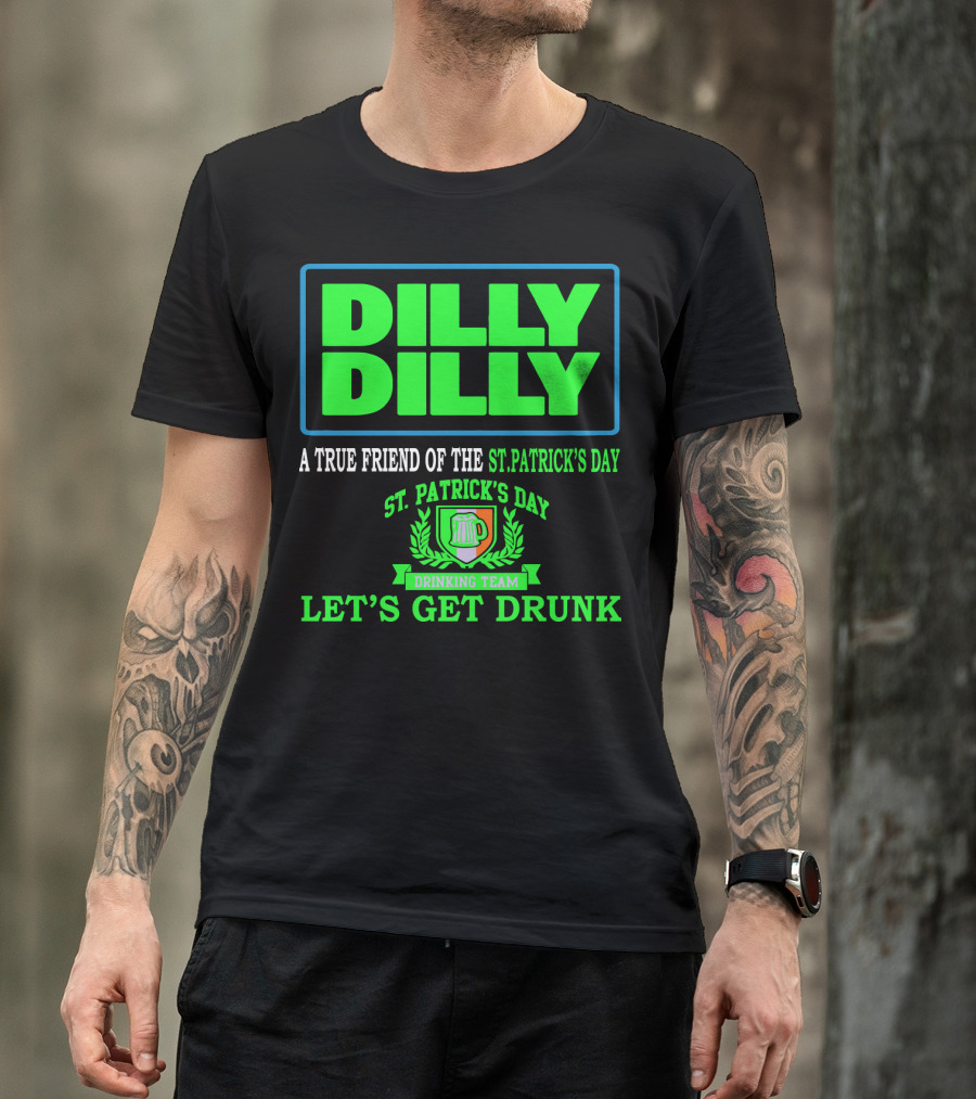 Dilly Dilly A True Friend Of The St. Patrick's Day Drinking Team Let's Get Drunk T-Shirt