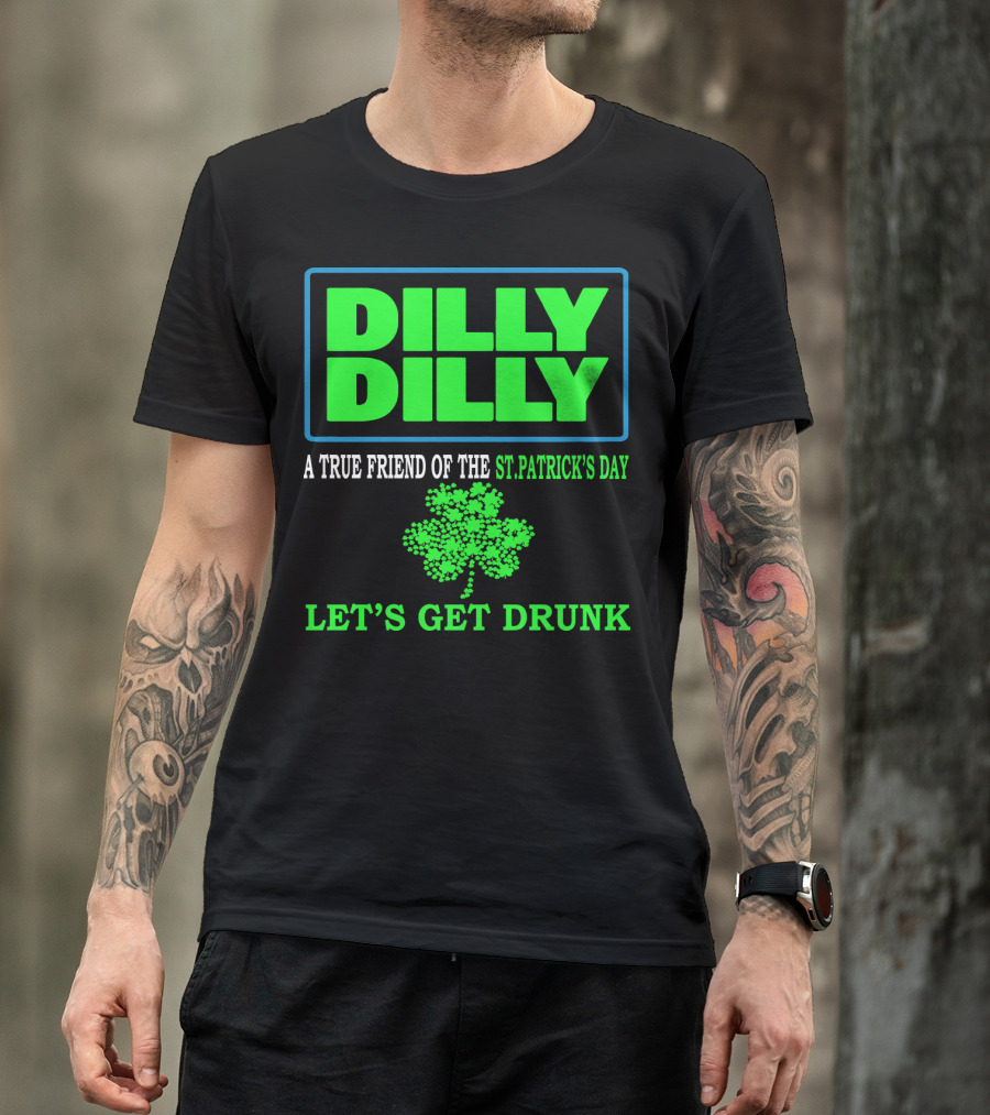 Dilly Dilly A True Friend Of The St Patrick's Day Let's Get Drunk Shamrock T-Shirt